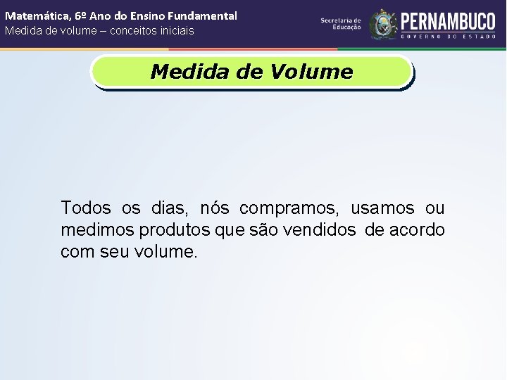 Matemática, 6º Ano do Ensino Fundamental Medida de volume – conceitos iniciais Medida de