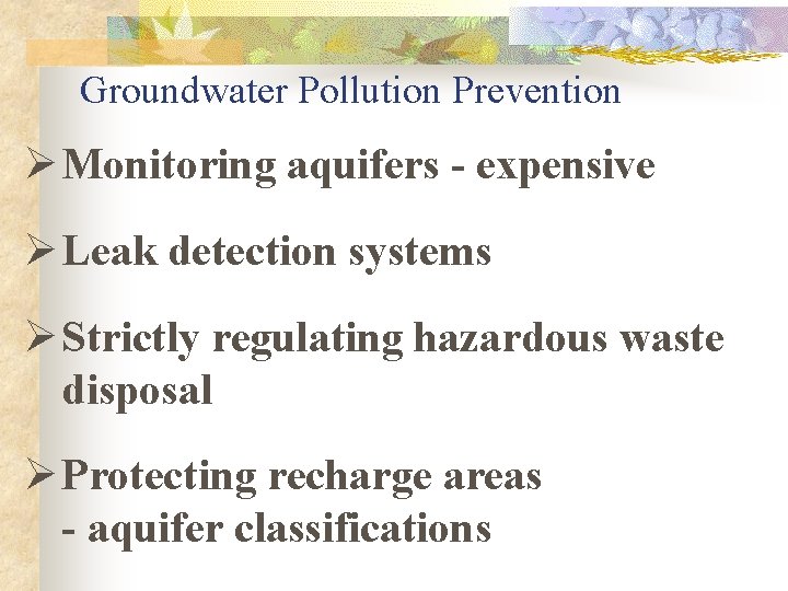 Groundwater Pollution Prevention Ø Monitoring aquifers - expensive Ø Leak detection systems Ø Strictly