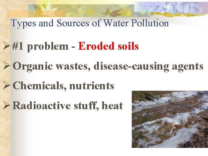 Types and Sources of Water Pollution Ø #1 problem - Eroded soils Ø Organic