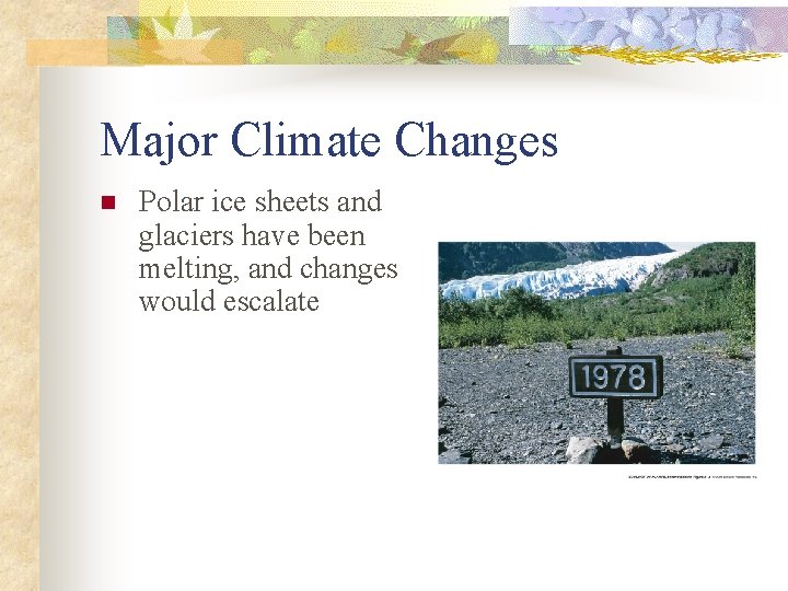 Major Climate Changes n Polar ice sheets and glaciers have been melting, and changes