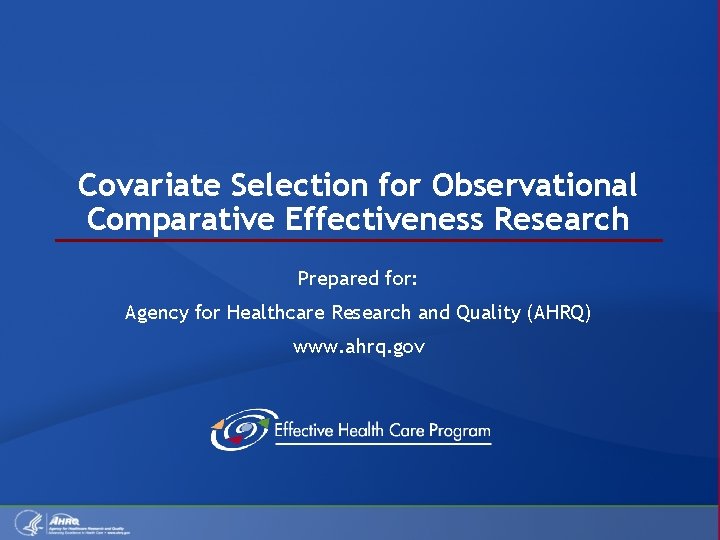 Covariate Selection for Observational Comparative Effectiveness Research Prepared for: Agency for Healthcare Research and