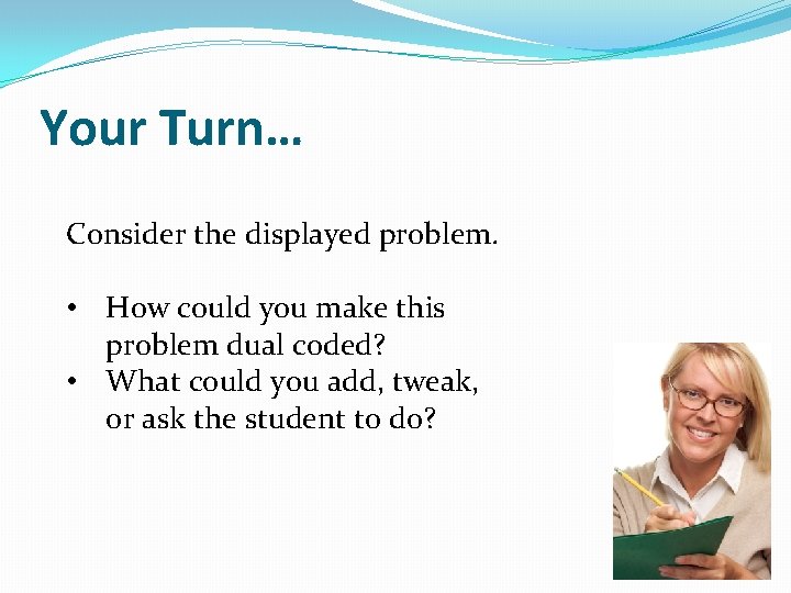 Your Turn… Consider the displayed problem. • How could you make this problem dual