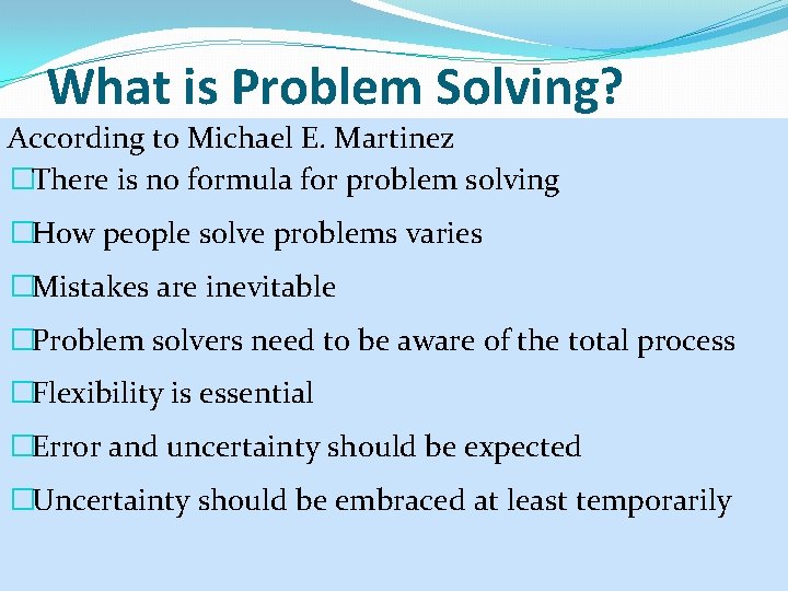 What is Problem Solving? According to Michael E. Martinez �There is no formula for