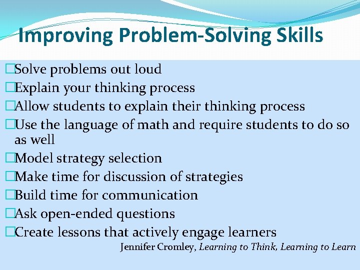 Improving Problem-Solving Skills �Solve problems out loud �Explain your thinking process �Allow students to