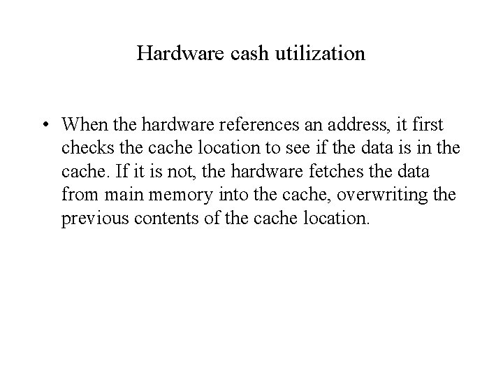 Hardware cash utilization • When the hardware references an address, it first checks the