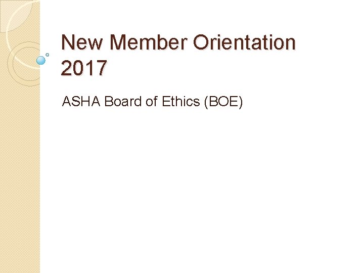 New Member Orientation 2017 ASHA Board of Ethics (BOE) 