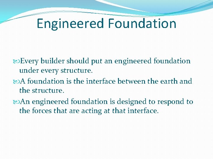 Engineered Foundation Every builder should put an engineered foundation under every structure. A foundation