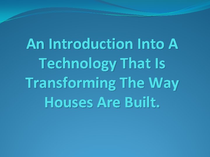 An Introduction Into A Technology That Is Transforming The Way Houses Are Built. 