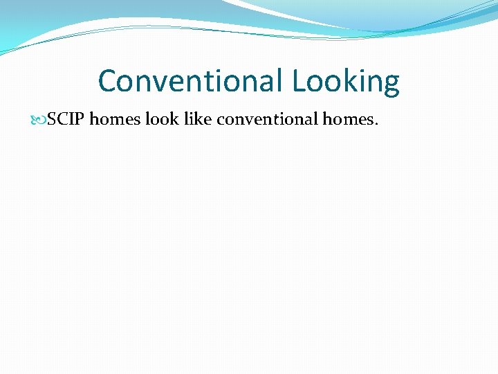 Conventional Looking SCIP homes look like conventional homes. 