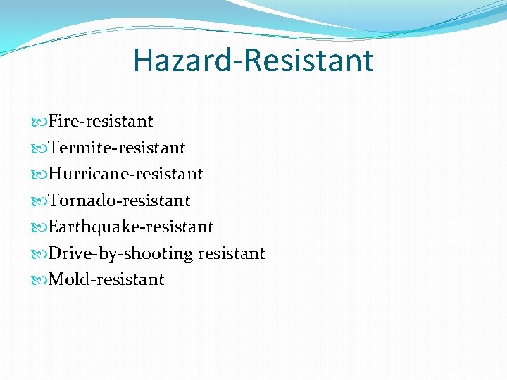 Hazard-Resistant Fire-resistant Termite-resistant Hurricane-resistant Tornado-resistant Earthquake-resistant Drive-by-shooting resistant Mold-resistant 