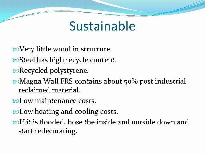 Sustainable Very little wood in structure. Steel has high recycle content. Recycled polystyrene. Magna
