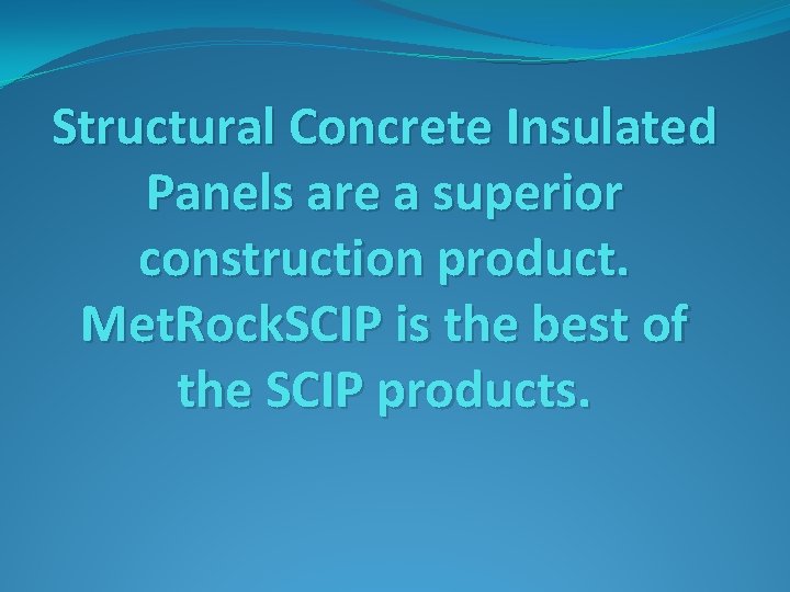 Structural Concrete Insulated Panels are a superior construction product. Met. Rock. SCIP is the