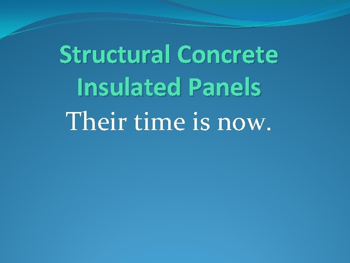 Structural Concrete Insulated Panels Their time is now. 