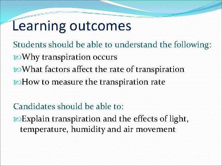 Learning outcomes Students should be able to understand the following: Why transpiration occurs What