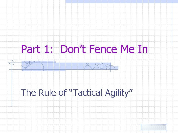Part 1: Don’t Fence Me In The Rule of “Tactical Agility” 