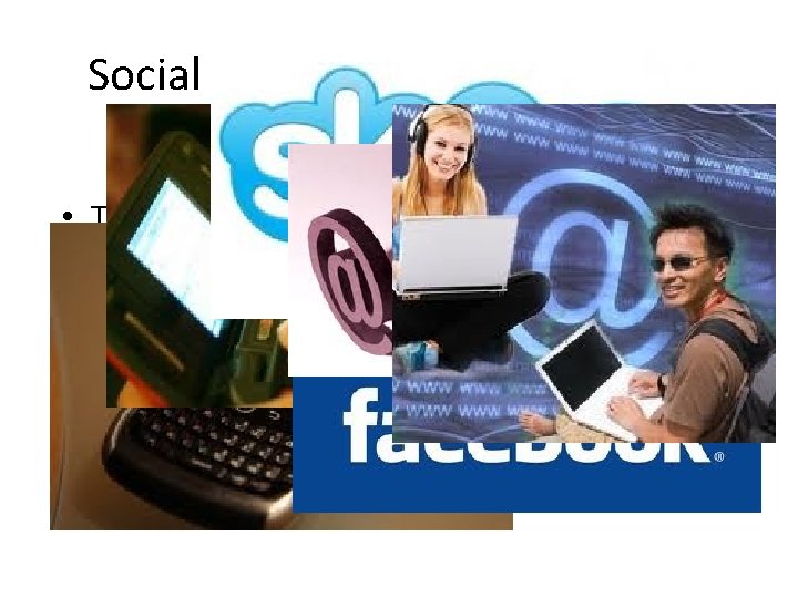 Social life and social interaction • The media have opened up new channels for