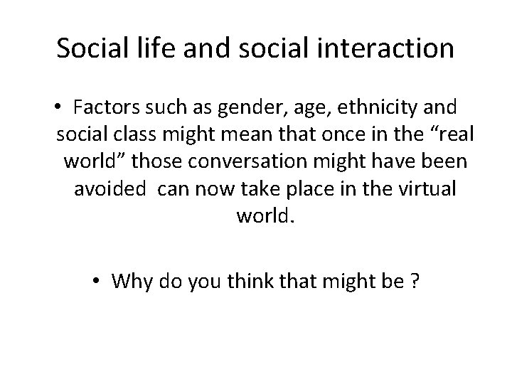 Social life and social interaction • Factors such as gender, age, ethnicity and social