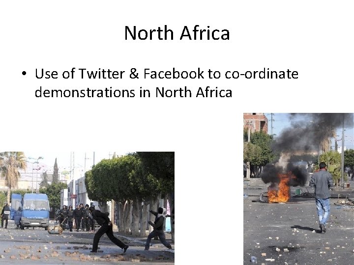 North Africa • Use of Twitter & Facebook to co-ordinate demonstrations in North Africa