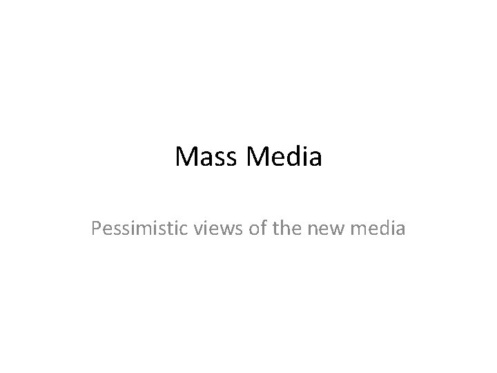 Mass Media Pessimistic views of the new media 