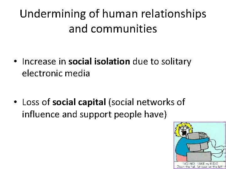 Undermining of human relationships and communities • Increase in social isolation due to solitary