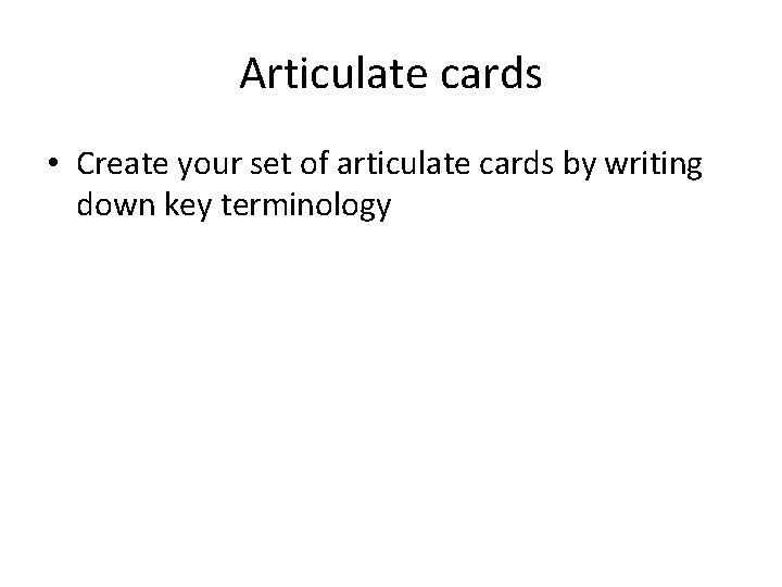 Articulate cards • Create your set of articulate cards by writing down key terminology