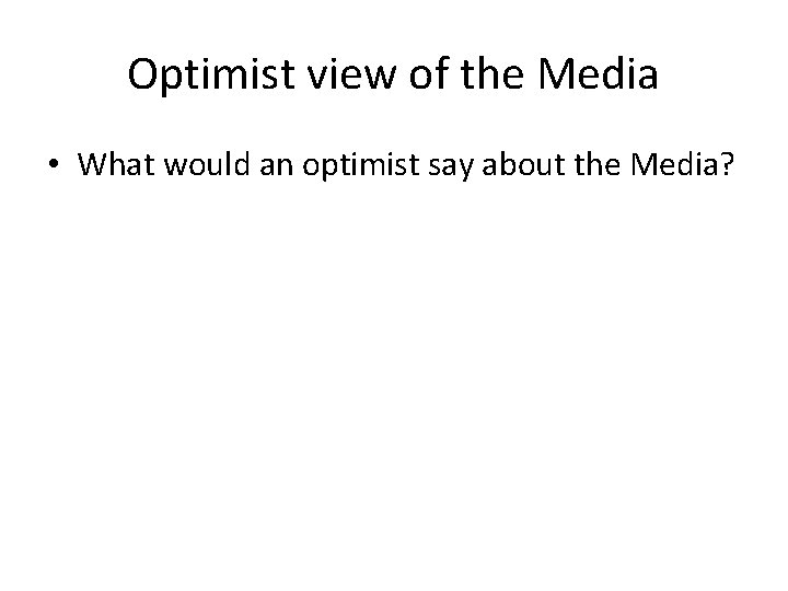 Optimist view of the Media • What would an optimist say about the Media?