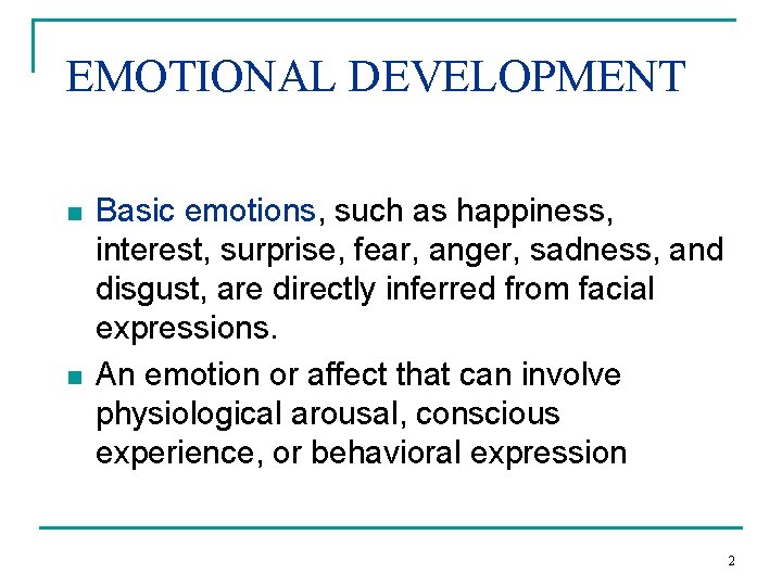 EMOTIONAL DEVELOPMENT n n Basic emotions, such as happiness, interest, surprise, fear, anger, sadness,