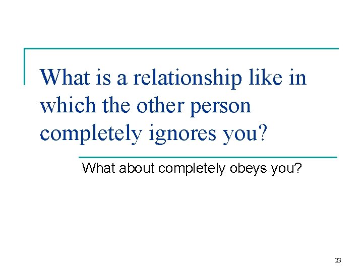 What is a relationship like in which the other person completely ignores you? What