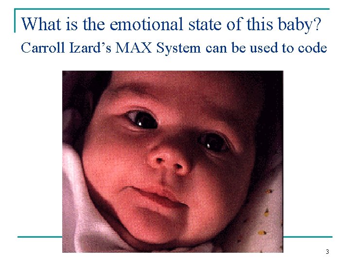 What is the emotional state of this baby? Carroll Izard’s MAX System can be