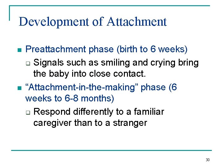 Development of Attachment n n Preattachment phase (birth to 6 weeks) q Signals such