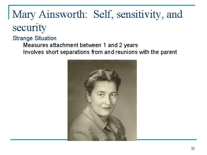 Mary Ainsworth: Self, sensitivity, and security Strange Situation Measures attachment between 1 and 2