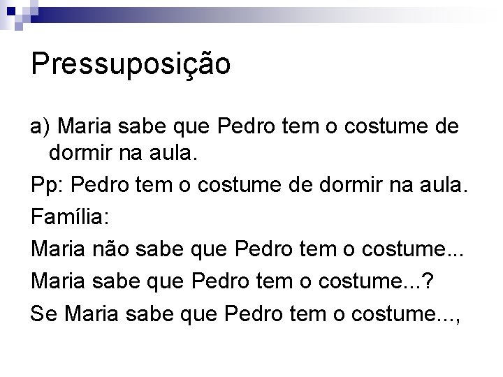 Pressuposição a) Maria sabe que Pedro tem o costume de dormir na aula. Pp: