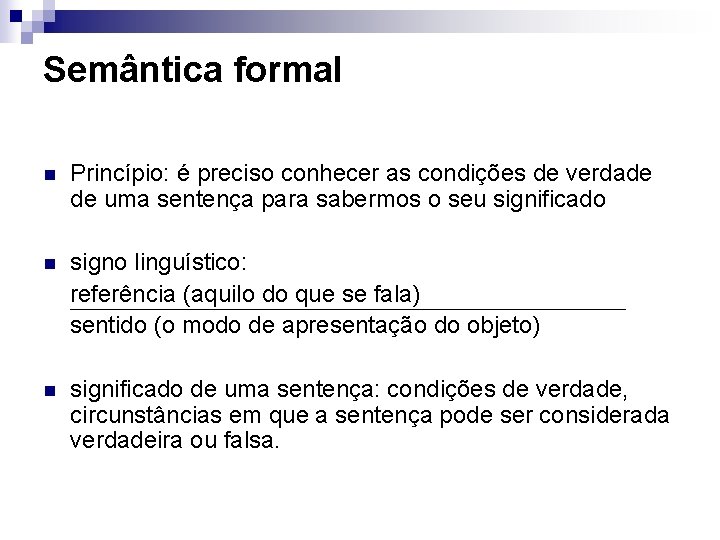 Semântica formal n Princípio: é preciso conhecer as condições de verdade de uma sentença