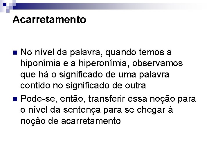 Acarretamento No nível da palavra, quando temos a hiponímia e a hiperonímia, observamos que