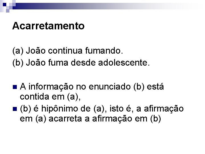 Acarretamento (a) João continua fumando. (b) João fuma desde adolescente. A informação no enunciado