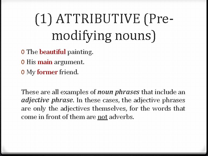 (1) ATTRIBUTIVE (Premodifying nouns) 0 The beautiful painting. 0 His main argument. 0 My