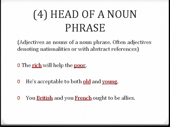 (4) HEAD OF A NOUN PHRASE (Adjectives as nouns of a noun phrase. Often