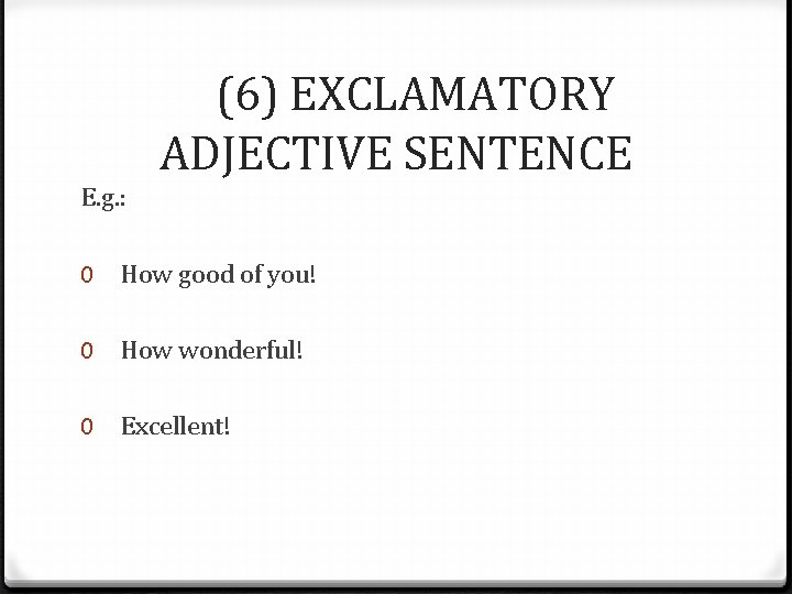  (6) EXCLAMATORY ADJECTIVE SENTENCE E. g. : 0 How good of you! 0