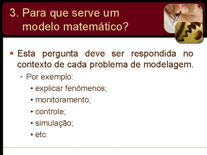 3. Para que serve um modelo matemático? § Esta pergunta deve ser respondida no