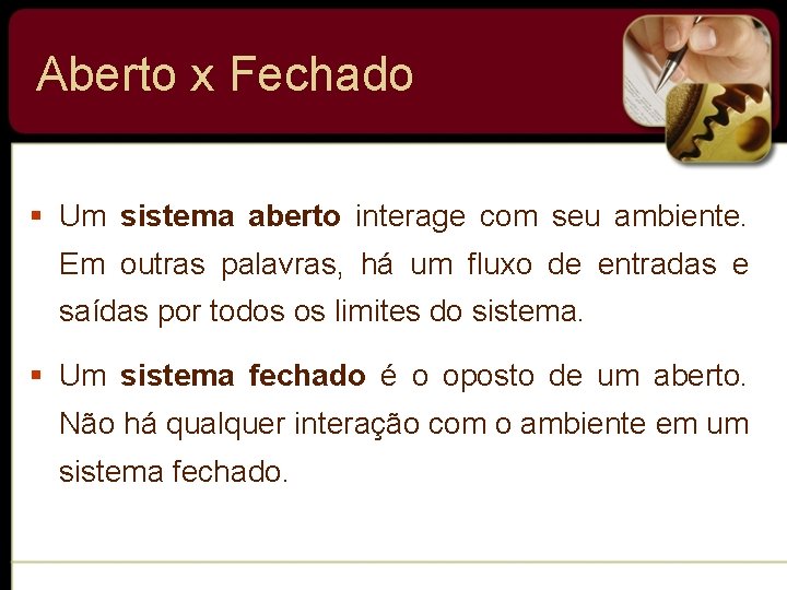 Aberto x Fechado § Um sistema aberto interage com seu ambiente. Em outras palavras,