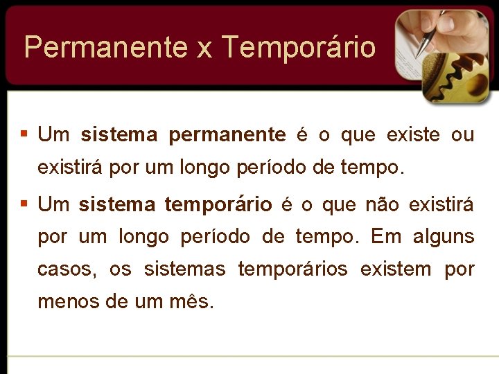 Permanente x Temporário § Um sistema permanente é o que existe ou existirá por