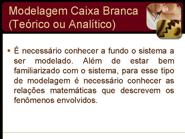 Modelagem Caixa Branca (Teórico ou Analítico) § É necessário conhecer a fundo o sistema