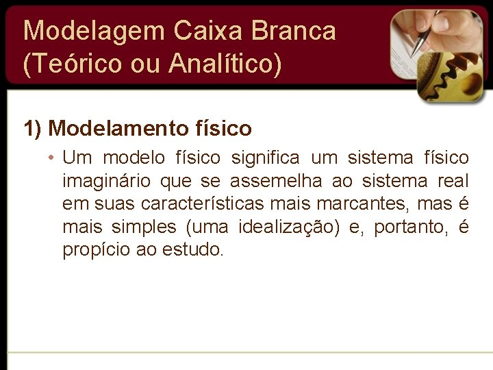Modelagem Caixa Branca (Teórico ou Analítico) 1) Modelamento físico • Um modelo físico significa