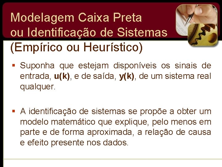 Modelagem Caixa Preta ou Identificação de Sistemas (Empírico ou Heurístico) § Suponha que estejam