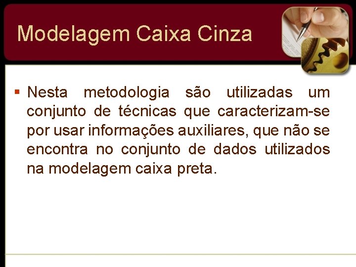Modelagem Caixa Cinza § Nesta metodologia são utilizadas um conjunto de técnicas que caracterizam-se
