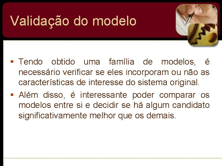 Validação do modelo § Tendo obtido uma família de modelos, é necessário verificar se