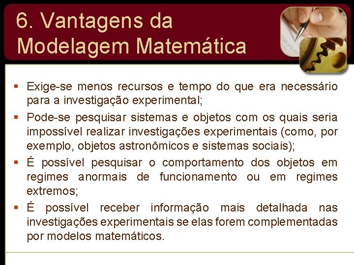 6. Vantagens da Modelagem Matemática § Exige-se menos recursos e tempo do que era