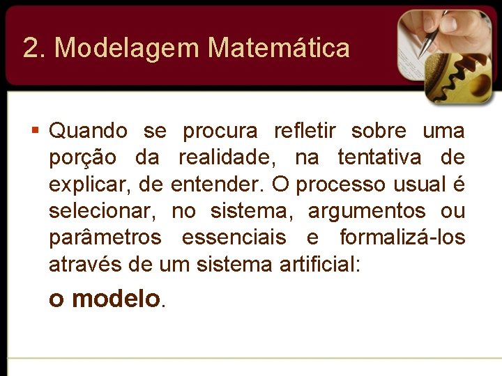 2. Modelagem Matemática § Quando se procura refletir sobre uma porção da realidade, na