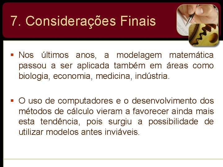 7. Considerações Finais § Nos últimos anos, a modelagem matemática passou a ser aplicada