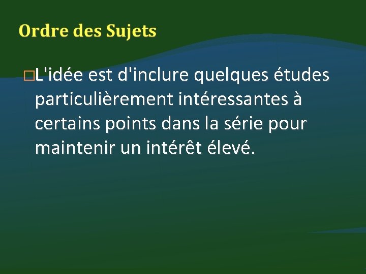 �L'idée est d'inclure quelques études particulièrement intéressantes à certains points dans la série pour